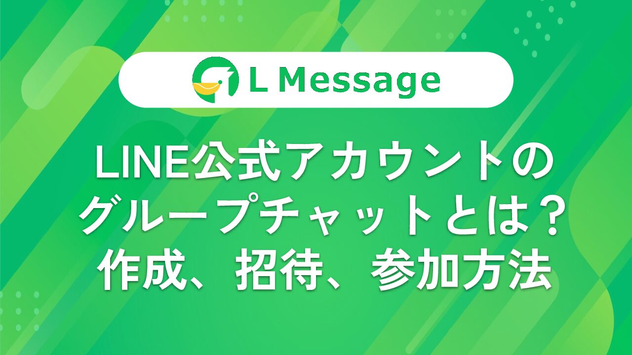 LINE公式アカウントのグループチャットとは？作成、招待、参加方法 – LINE公式アカウント攻略ガイド｜L Message（エルメッセージ）