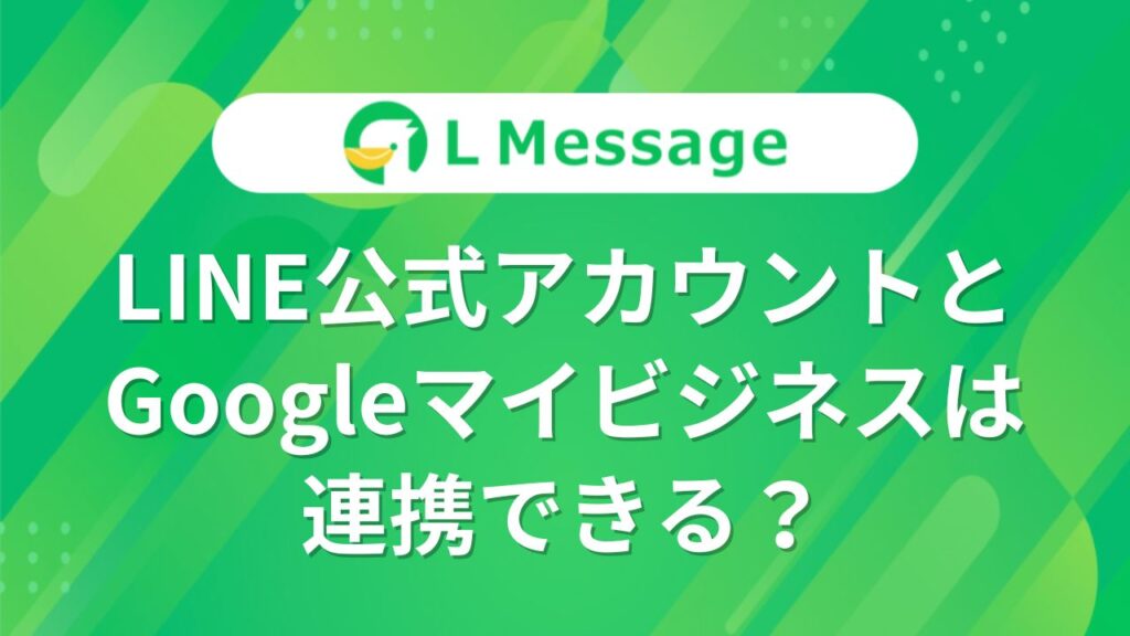 LINE公式アカウントとGoogleマイビジネスは連携できる？ – LINE公式アカウント攻略ガイド｜L Message（エルメッセージ）